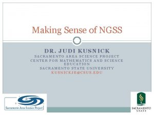 Making Sense of NGSS DR JUDI KUSNICK SACRAMENTO