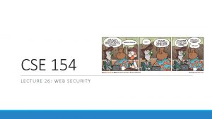 CSE 154 LECTURE 26 WEB SECURITY Our current