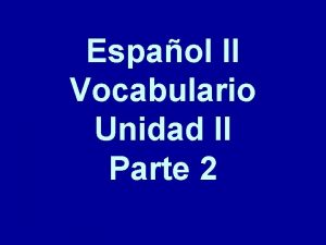 Espaol II Vocabulario Unidad II Parte 2 Cmo
