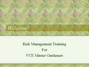 Welcome Risk Management Training For VCE Master Gardeners