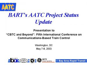 BARTs AATC Project Status Update Presentation to CBTC