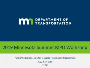 2019 Minnesota Summer MPO Workshop Patrick Weidemann Director