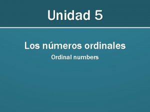 Unidad 5 Los nmeros ordinales Ordinal numbers Los