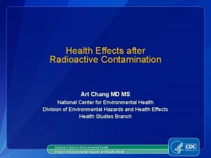 Health Effects after Radioactive Contamination Art Chang MD