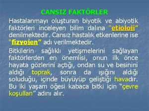 CANSIZ FAKTRLER Hastalanmay oluturan biyotik ve abiyotik faktrleri