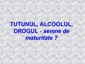 TUTUNUL ALCOOLUL DROGUL semne de maturitate Pericolele consumului