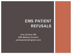 EMS PATIENT REFUSALS Amy Gutman MD EMS Medical