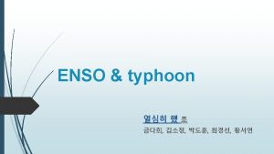 Contents ENSO Typhoon Relations between ENSO and typhoon