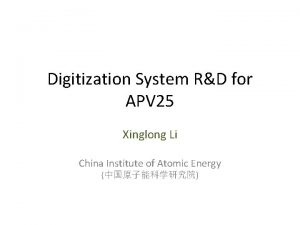 Digitization System RD for APV 25 Xinglong Li