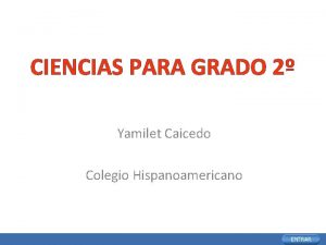 CIENCIAS PARA GRADO 2 Yamilet Caicedo Colegio Hispanoamericano