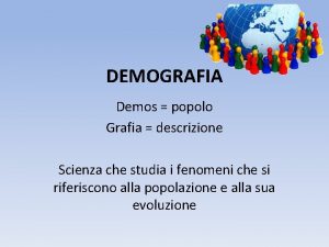 DEMOGRAFIA Demos popolo Grafia descrizione Scienza che studia