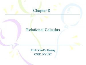 Chapter 8 Relational Calculus Prof YinFu Huang CSIE