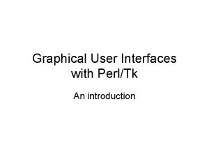 Graphical User Interfaces with PerlTk An introduction Event
