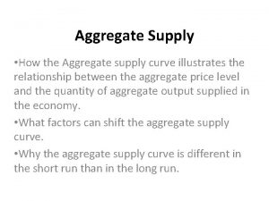 Aggregate Supply How the Aggregate supply curve illustrates
