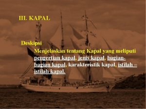 III KAPAL Deskipsi Menjelaskan tentang Kapal yang meliputi
