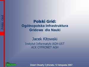 Polski Grid Oglnopolska Infrastruktura Gridowa dla Nauki Jacek