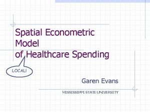 Spatial Econometric Model of Healthcare Spending LOCAL Garen