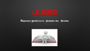 LE RGPD RGLEMENT GNRAL SUR LA PROTECTION DES