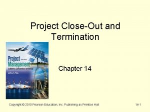 Project CloseOut and Termination Chapter 14 Copyright 2010