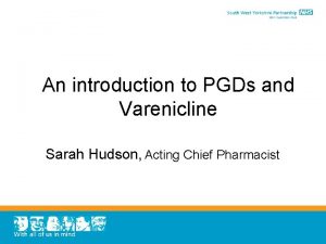 An introduction to PGDs and Varenicline Sarah Hudson