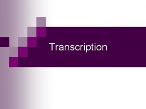 Transcription Transcription n The process of making an