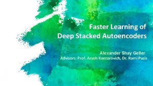 Faster Learning of Deep Stacked Autoencoders Alexander Shay