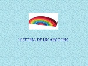 HISTORIA DE UN ARCO IRIS LA LEYENDA DE