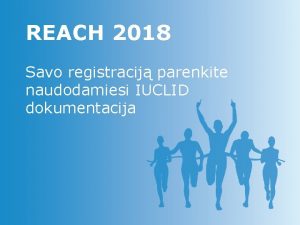 REACH 2018 Savo registracij parenkite naudodamiesi IUCLID dokumentacija