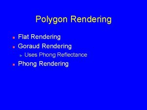 Polygon Rendering Flat Rendering Goraud Rendering Uses Phong