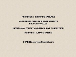 PROFESOR EDMUNDO NARVAEZ MAGNITUDES DIRECTA E INVERSAMENTE PROPORCIONALES