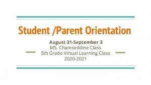 Student Parent Orientation August 31 September 3 MS