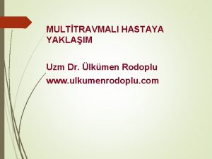 MULTTRAVMALI HASTAYA YAKLAIM Uzm Dr lkmen Rodoplu www