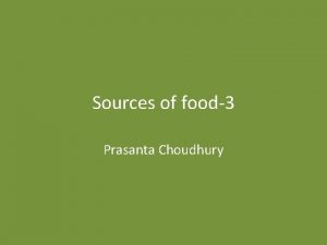 Sources of food3 Prasanta Choudhury Teaching Points a