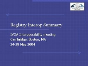 Registry Interop Summary IVOA Interoperability meeting Cambridge Boston