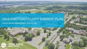 WASHINGTON COUNTY ENERGY PLAN COUNTY BOARD PRESENTATION JULY