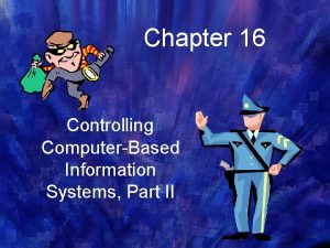 Chapter 16 Controlling ComputerBased Information Systems Part II