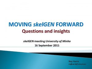 MOVING skel GEN FORWARD Questions and insights skel