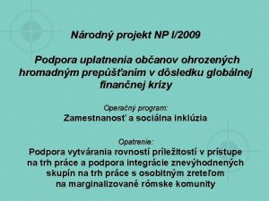 Nrodn projekt NP I2009 Podpora uplatnenia obanov ohrozench