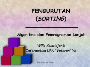 PENGURUTAN SORTING Algoritma dan Pemrograman Lanjut Wilis Kaswidjanti