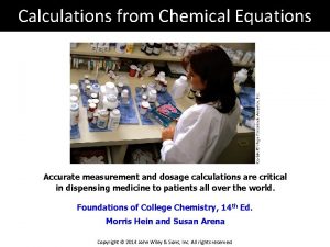 Calculations from Chemical Equations Accurate measurement and dosage