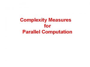 Complexity Measures for Parallel Computation Several possible models