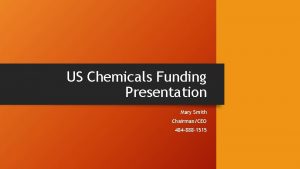 US Chemicals Funding Presentation Mary Smith ChairmanCEO 484