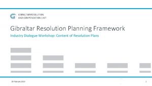 GIBRALTAR RESOLUTION AND COMPENSATION UNIT Gibraltar Resolution Planning