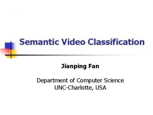 Semantic Video Classification Jianping Fan Department of Computer