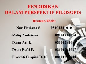 PENDIDIKAN DALAM PERSPEKTIF FILOSOFIS Disusun Oleh Nur Fitriana