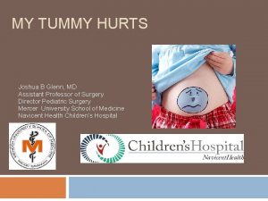 MY TUMMY HURTS Joshua B Glenn MD Assistant