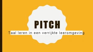 PITCH Taal leren in een verrijkte leeromgeving KENNISMAKEN