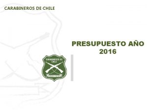 CARABINEROS DE CHILE PRESUPUESTO AO 2016 CARABINEROS DE