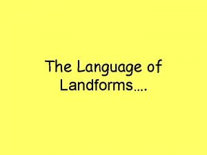 The Language of Landforms What are landforms Landforms