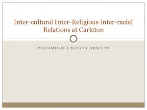 Intercultural InterReligious Interracial Relations at Carleton PRELIMINARY SURVEY